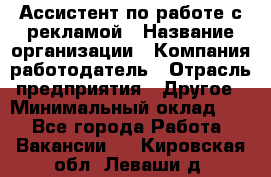 Ассистент по работе с рекламой › Название организации ­ Компания-работодатель › Отрасль предприятия ­ Другое › Минимальный оклад ­ 1 - Все города Работа » Вакансии   . Кировская обл.,Леваши д.